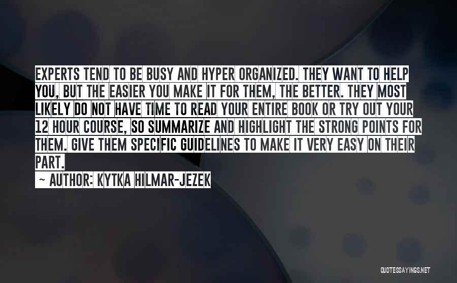 Kytka Hilmar-Jezek Quotes: Experts Tend To Be Busy And Hyper Organized. They Want To Help You, But The Easier You Make It For