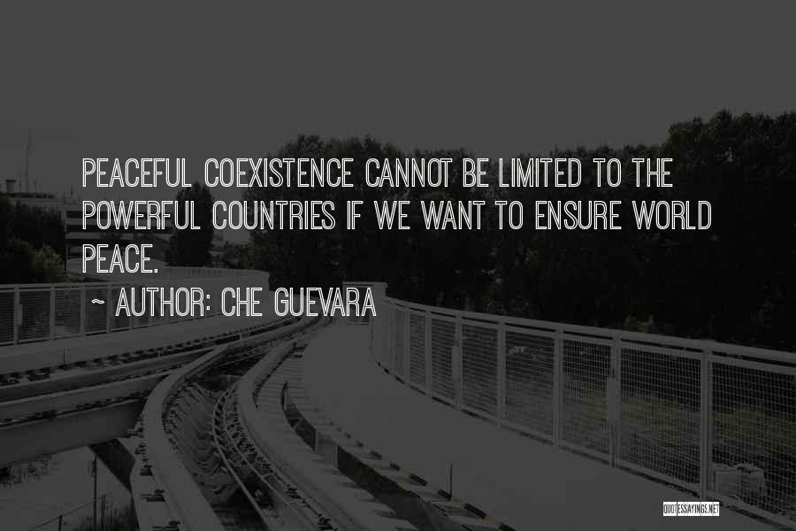 Che Guevara Quotes: Peaceful Coexistence Cannot Be Limited To The Powerful Countries If We Want To Ensure World Peace.