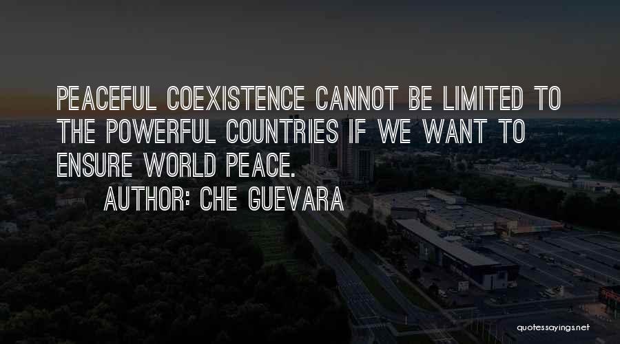 Che Guevara Quotes: Peaceful Coexistence Cannot Be Limited To The Powerful Countries If We Want To Ensure World Peace.