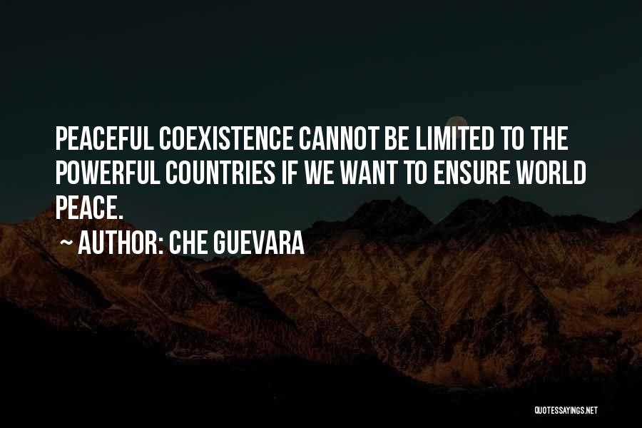 Che Guevara Quotes: Peaceful Coexistence Cannot Be Limited To The Powerful Countries If We Want To Ensure World Peace.