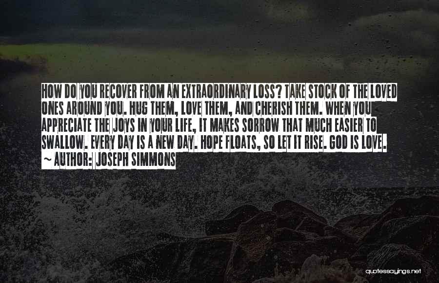 Joseph Simmons Quotes: How Do You Recover From An Extraordinary Loss? Take Stock Of The Loved Ones Around You. Hug Them, Love Them,