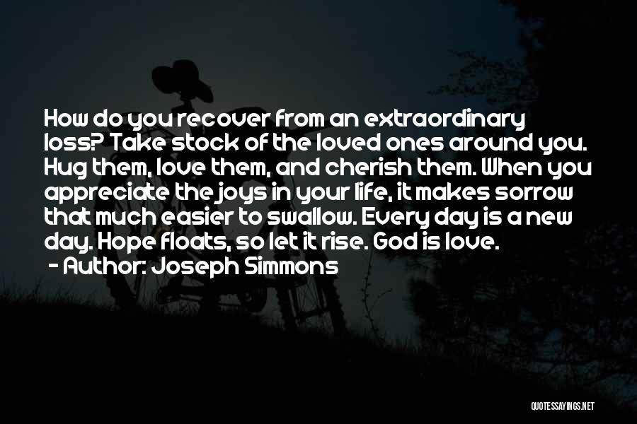 Joseph Simmons Quotes: How Do You Recover From An Extraordinary Loss? Take Stock Of The Loved Ones Around You. Hug Them, Love Them,