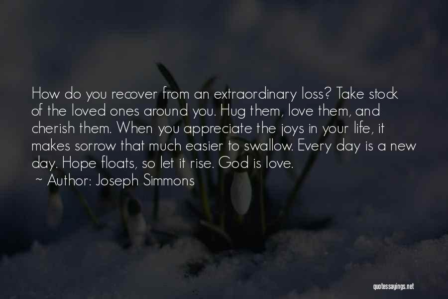 Joseph Simmons Quotes: How Do You Recover From An Extraordinary Loss? Take Stock Of The Loved Ones Around You. Hug Them, Love Them,