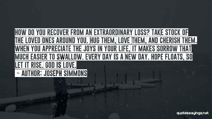 Joseph Simmons Quotes: How Do You Recover From An Extraordinary Loss? Take Stock Of The Loved Ones Around You. Hug Them, Love Them,