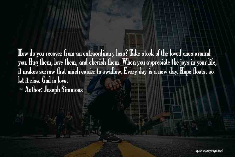 Joseph Simmons Quotes: How Do You Recover From An Extraordinary Loss? Take Stock Of The Loved Ones Around You. Hug Them, Love Them,