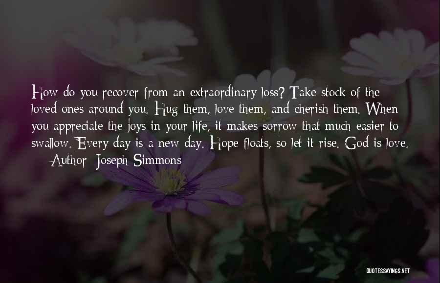 Joseph Simmons Quotes: How Do You Recover From An Extraordinary Loss? Take Stock Of The Loved Ones Around You. Hug Them, Love Them,