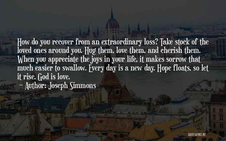 Joseph Simmons Quotes: How Do You Recover From An Extraordinary Loss? Take Stock Of The Loved Ones Around You. Hug Them, Love Them,