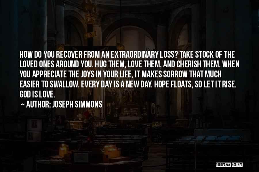 Joseph Simmons Quotes: How Do You Recover From An Extraordinary Loss? Take Stock Of The Loved Ones Around You. Hug Them, Love Them,