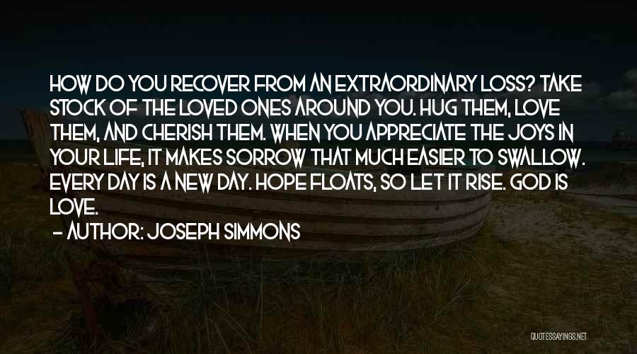 Joseph Simmons Quotes: How Do You Recover From An Extraordinary Loss? Take Stock Of The Loved Ones Around You. Hug Them, Love Them,