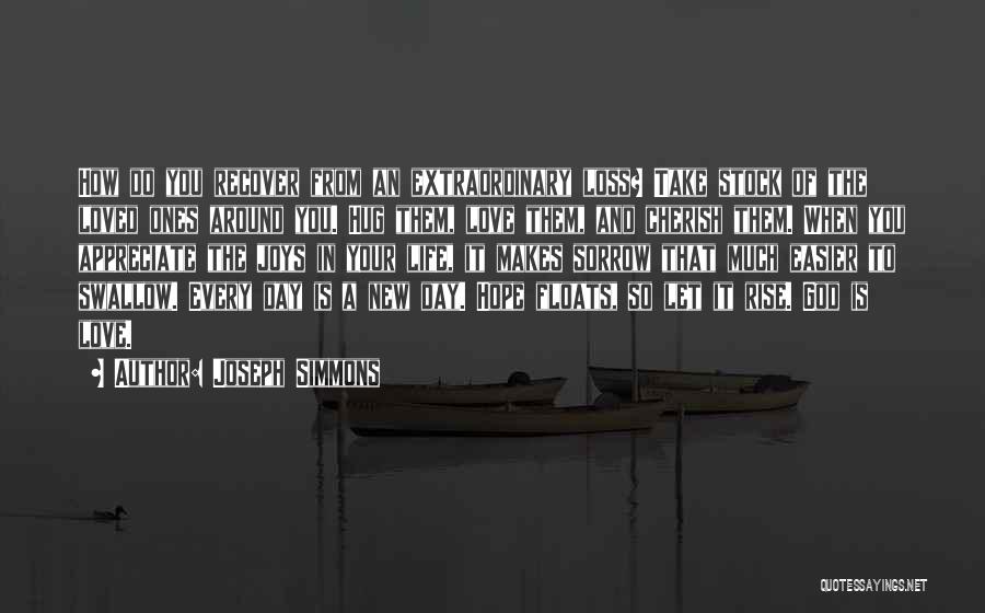 Joseph Simmons Quotes: How Do You Recover From An Extraordinary Loss? Take Stock Of The Loved Ones Around You. Hug Them, Love Them,