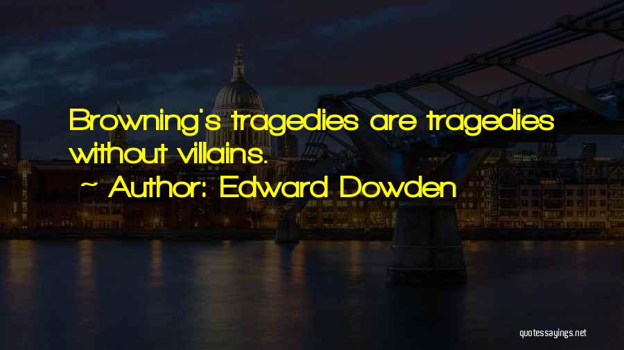 Edward Dowden Quotes: Browning's Tragedies Are Tragedies Without Villains.