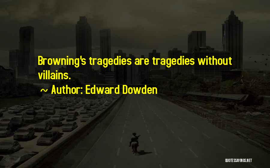 Edward Dowden Quotes: Browning's Tragedies Are Tragedies Without Villains.