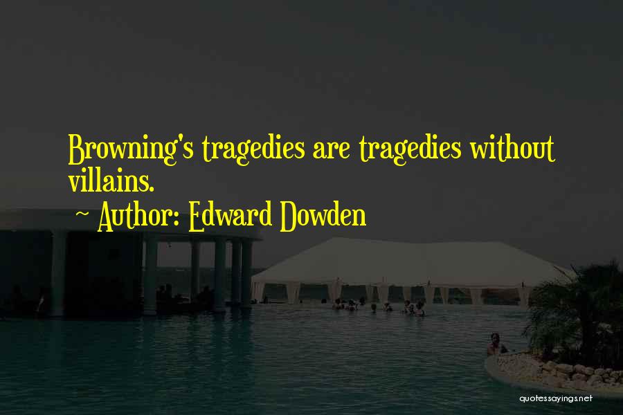 Edward Dowden Quotes: Browning's Tragedies Are Tragedies Without Villains.