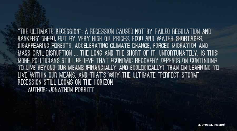 Jonathon Porritt Quotes: The Ultimate Recession: A Recession Caused Not By Failed Regulation And Bankers' Greed, But By Very High Oil Prices, Food