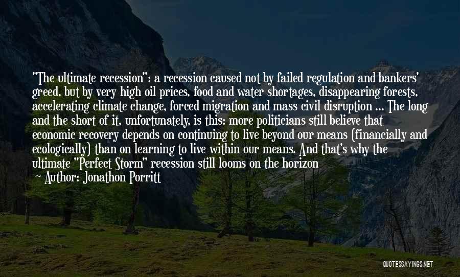 Jonathon Porritt Quotes: The Ultimate Recession: A Recession Caused Not By Failed Regulation And Bankers' Greed, But By Very High Oil Prices, Food