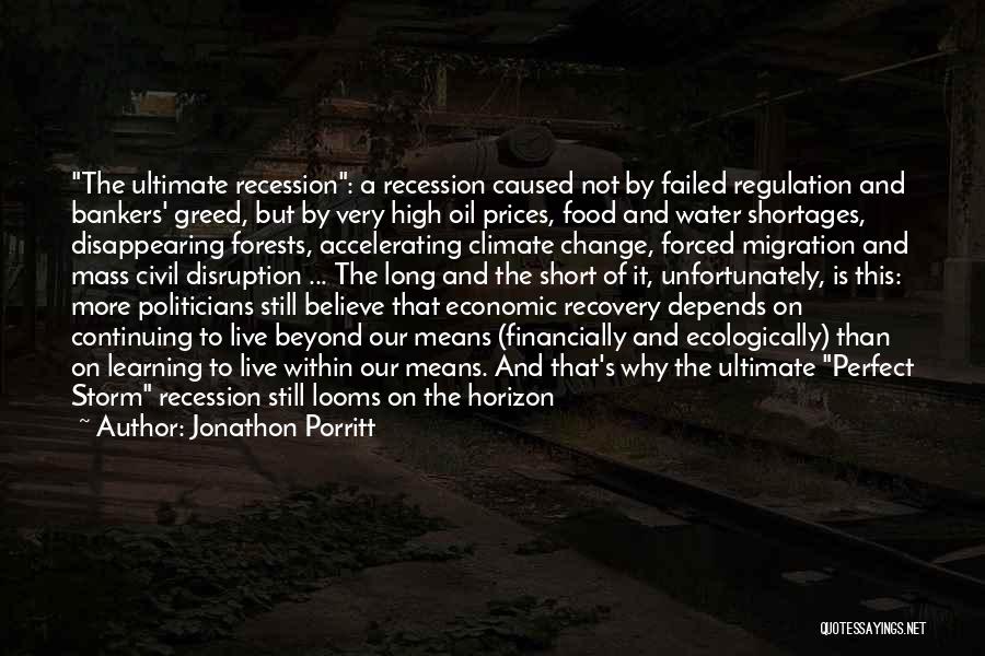 Jonathon Porritt Quotes: The Ultimate Recession: A Recession Caused Not By Failed Regulation And Bankers' Greed, But By Very High Oil Prices, Food