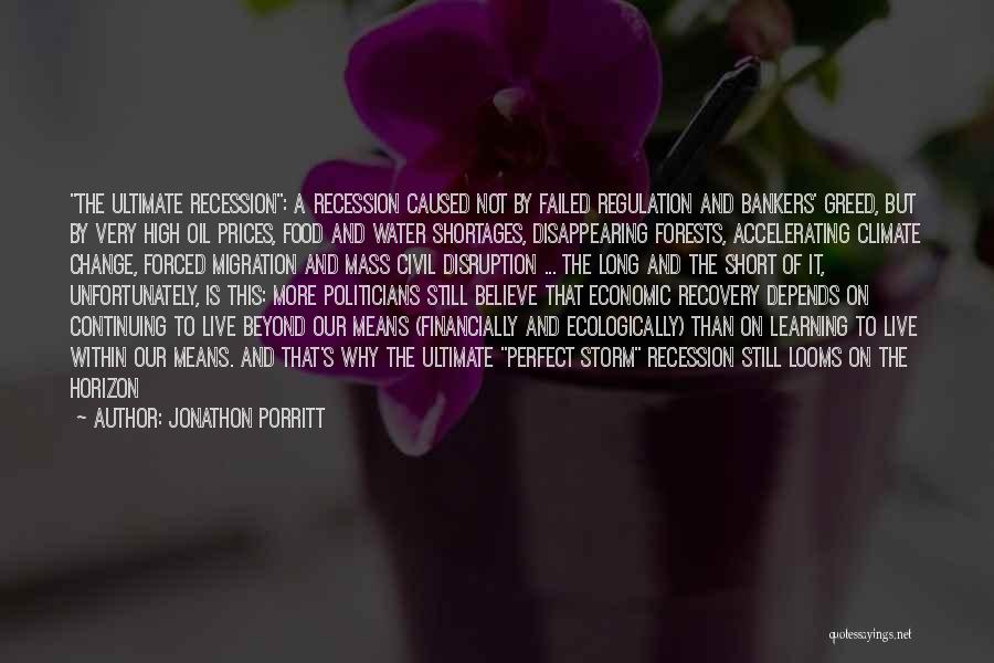 Jonathon Porritt Quotes: The Ultimate Recession: A Recession Caused Not By Failed Regulation And Bankers' Greed, But By Very High Oil Prices, Food