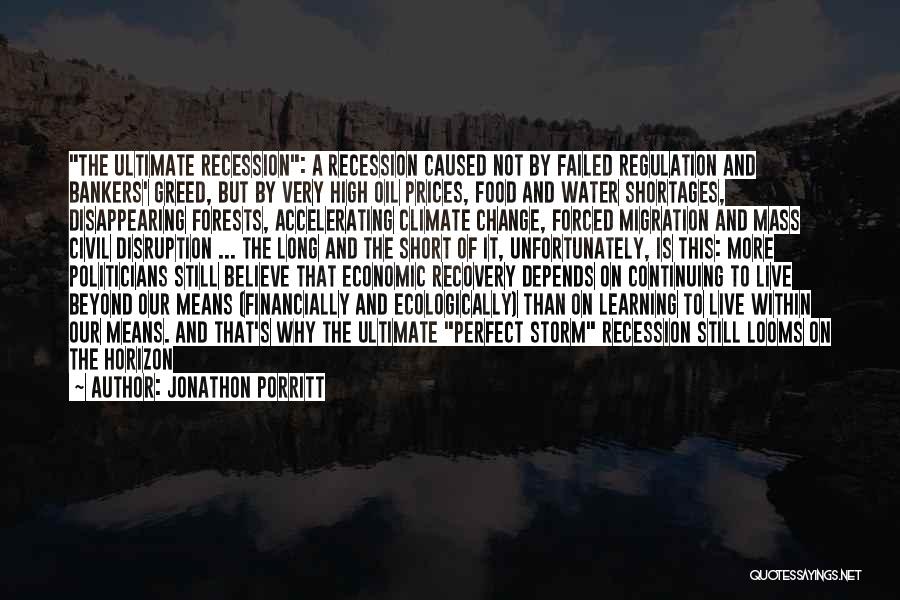 Jonathon Porritt Quotes: The Ultimate Recession: A Recession Caused Not By Failed Regulation And Bankers' Greed, But By Very High Oil Prices, Food