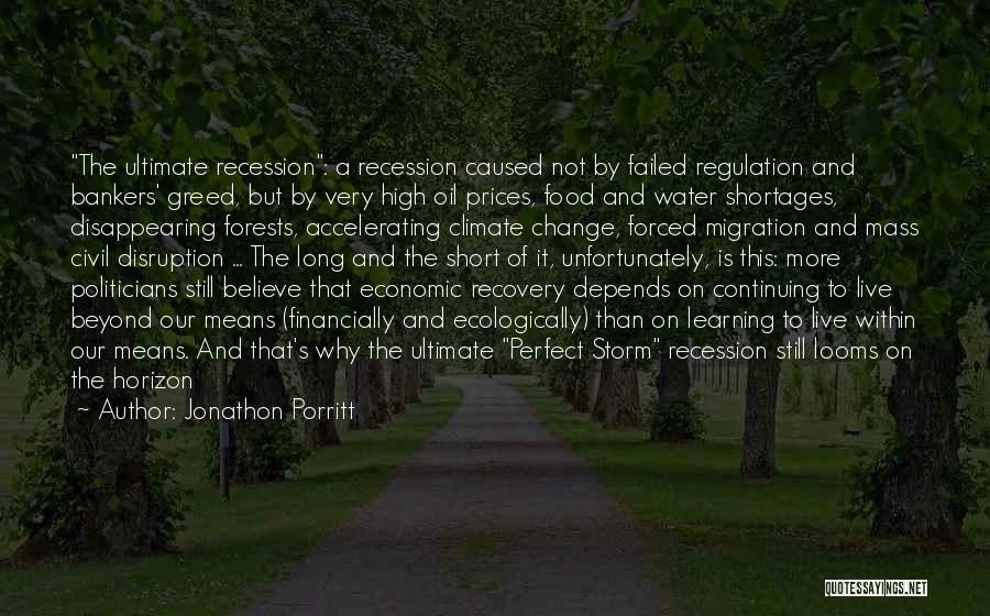 Jonathon Porritt Quotes: The Ultimate Recession: A Recession Caused Not By Failed Regulation And Bankers' Greed, But By Very High Oil Prices, Food