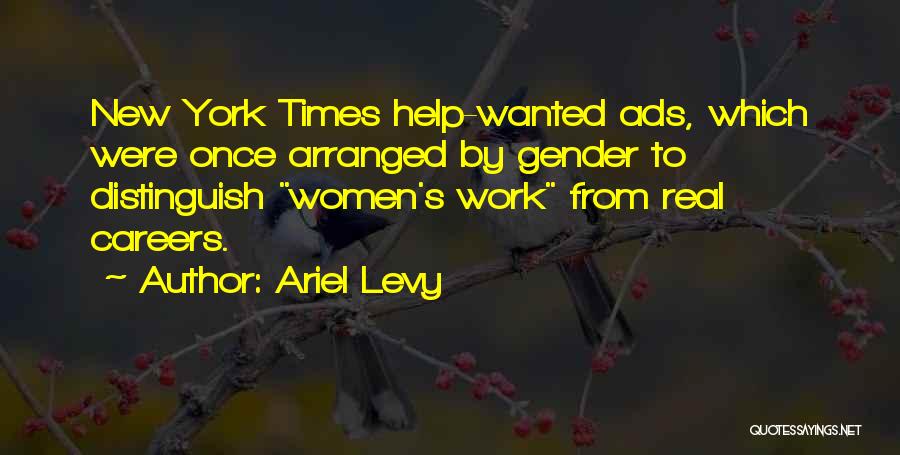 Ariel Levy Quotes: New York Times Help-wanted Ads, Which Were Once Arranged By Gender To Distinguish Women's Work From Real Careers.
