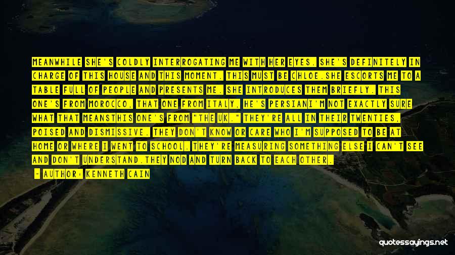 Kenneth Cain Quotes: Meanwhile She's Coldly Interrogating Me With Her Eyes. She's Definitely In Charge Of This House And This Moment. This Must