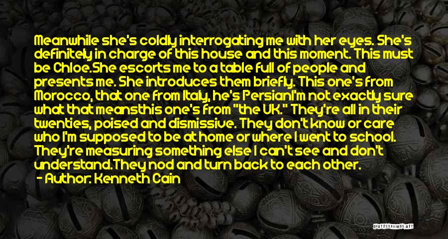 Kenneth Cain Quotes: Meanwhile She's Coldly Interrogating Me With Her Eyes. She's Definitely In Charge Of This House And This Moment. This Must