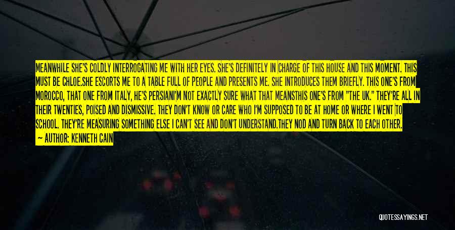Kenneth Cain Quotes: Meanwhile She's Coldly Interrogating Me With Her Eyes. She's Definitely In Charge Of This House And This Moment. This Must