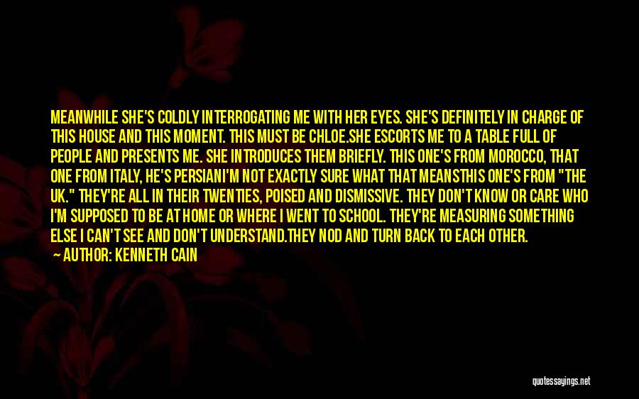 Kenneth Cain Quotes: Meanwhile She's Coldly Interrogating Me With Her Eyes. She's Definitely In Charge Of This House And This Moment. This Must