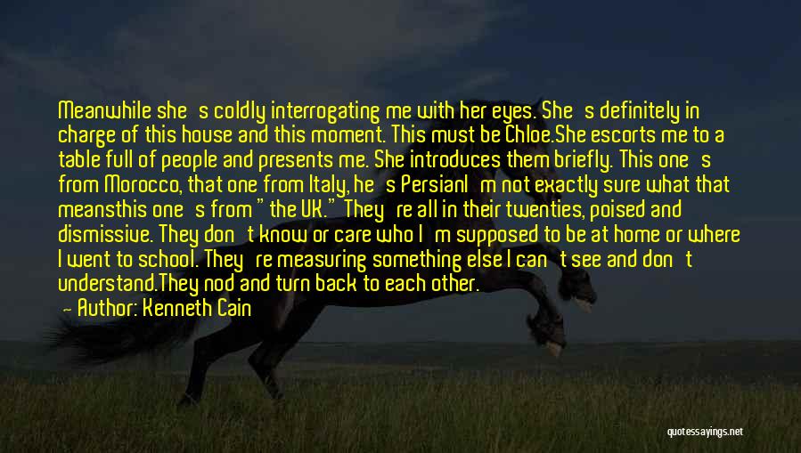 Kenneth Cain Quotes: Meanwhile She's Coldly Interrogating Me With Her Eyes. She's Definitely In Charge Of This House And This Moment. This Must