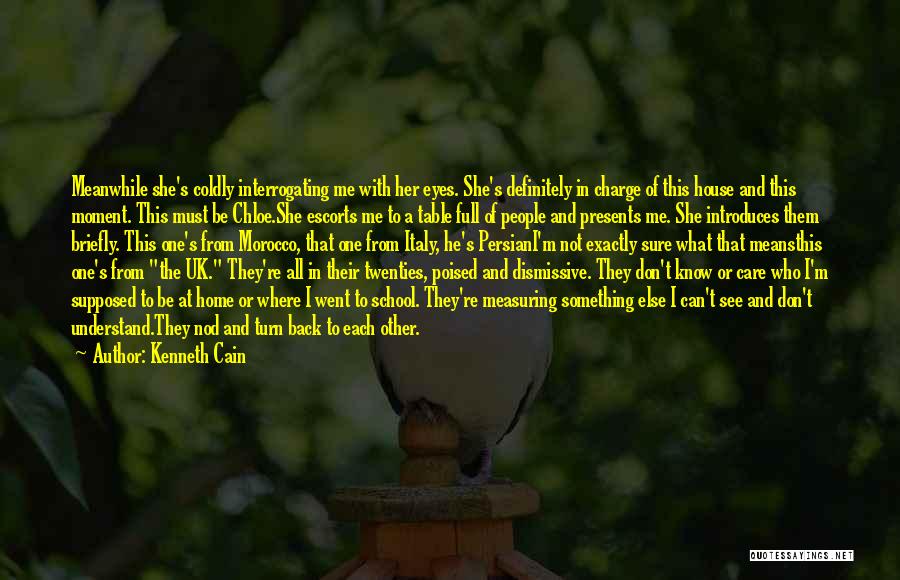 Kenneth Cain Quotes: Meanwhile She's Coldly Interrogating Me With Her Eyes. She's Definitely In Charge Of This House And This Moment. This Must