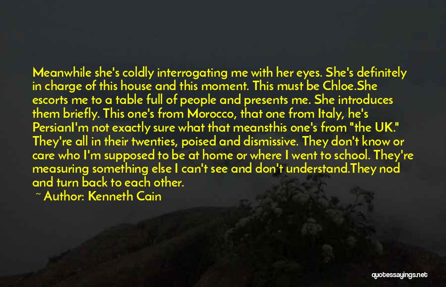 Kenneth Cain Quotes: Meanwhile She's Coldly Interrogating Me With Her Eyes. She's Definitely In Charge Of This House And This Moment. This Must