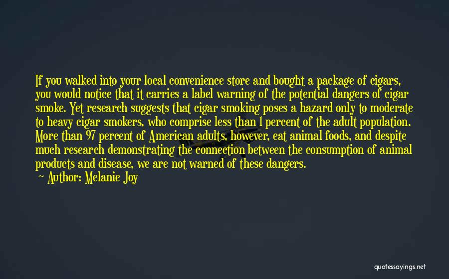 Melanie Joy Quotes: If You Walked Into Your Local Convenience Store And Bought A Package Of Cigars, You Would Notice That It Carries