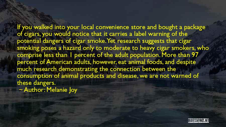 Melanie Joy Quotes: If You Walked Into Your Local Convenience Store And Bought A Package Of Cigars, You Would Notice That It Carries