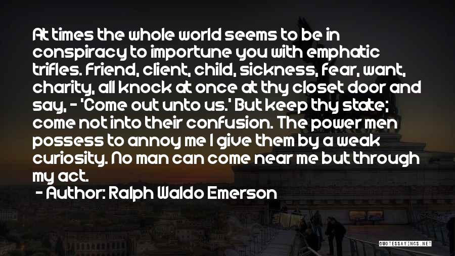 Ralph Waldo Emerson Quotes: At Times The Whole World Seems To Be In Conspiracy To Importune You With Emphatic Trifles. Friend, Client, Child, Sickness,