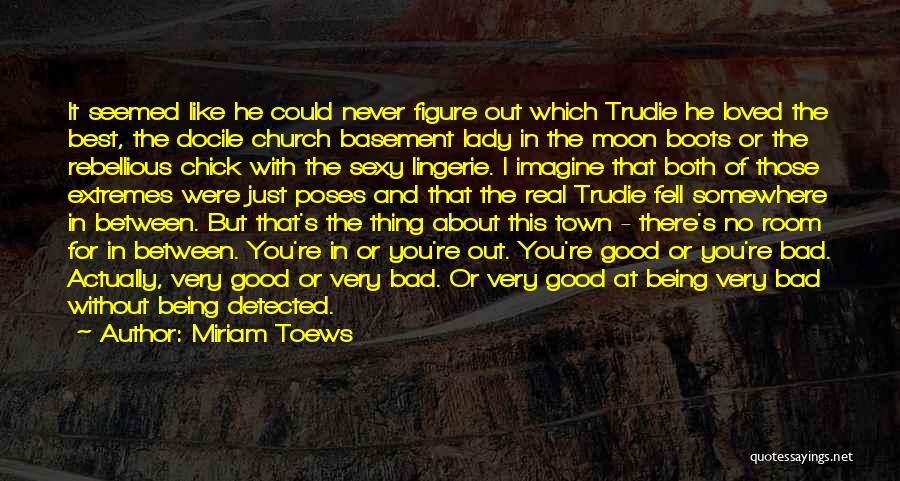 Miriam Toews Quotes: It Seemed Like He Could Never Figure Out Which Trudie He Loved The Best, The Docile Church Basement Lady In