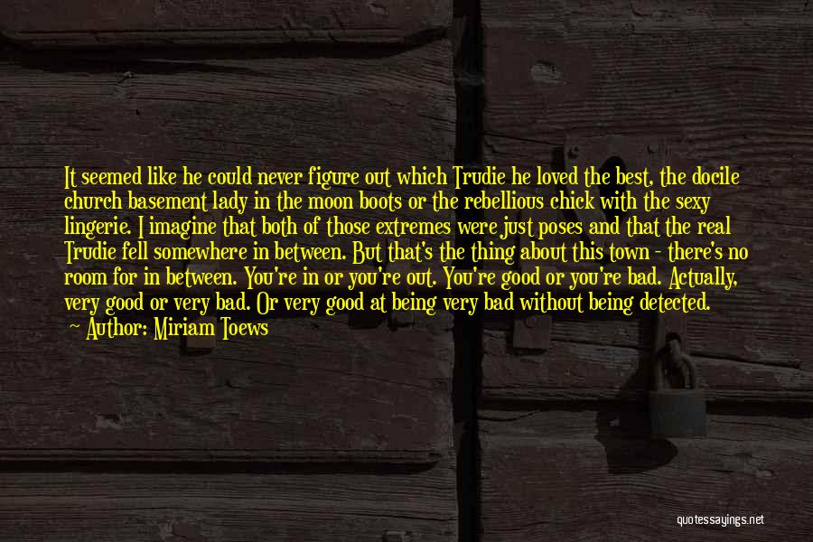 Miriam Toews Quotes: It Seemed Like He Could Never Figure Out Which Trudie He Loved The Best, The Docile Church Basement Lady In