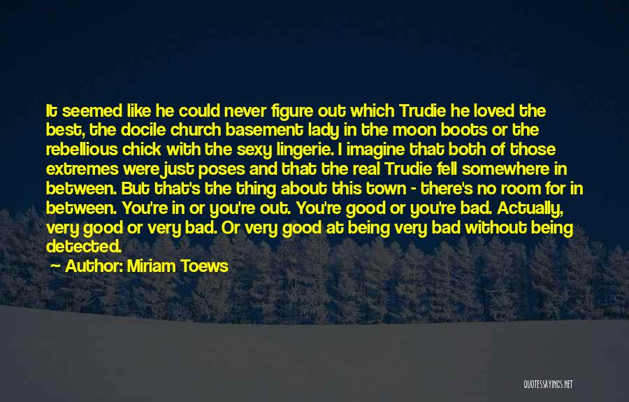 Miriam Toews Quotes: It Seemed Like He Could Never Figure Out Which Trudie He Loved The Best, The Docile Church Basement Lady In