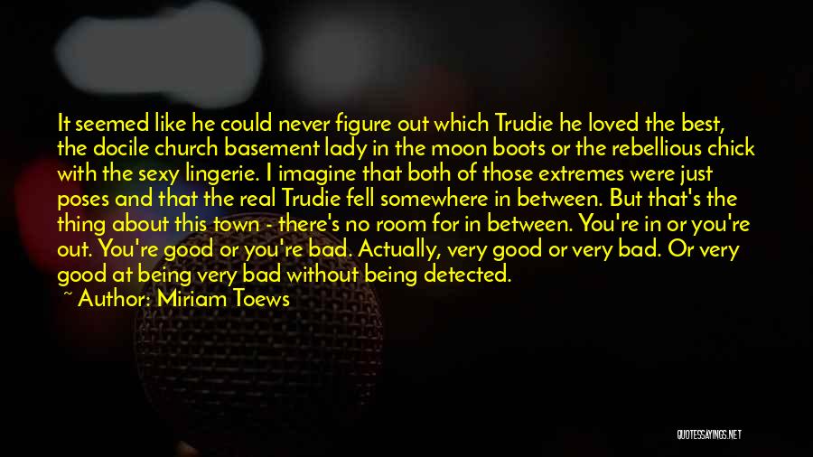 Miriam Toews Quotes: It Seemed Like He Could Never Figure Out Which Trudie He Loved The Best, The Docile Church Basement Lady In