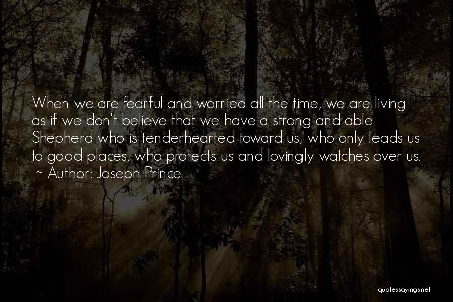 Joseph Prince Quotes: When We Are Fearful And Worried All The Time, We Are Living As If We Don't Believe That We Have