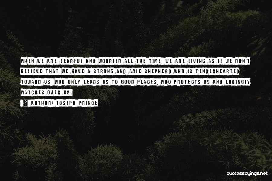 Joseph Prince Quotes: When We Are Fearful And Worried All The Time, We Are Living As If We Don't Believe That We Have