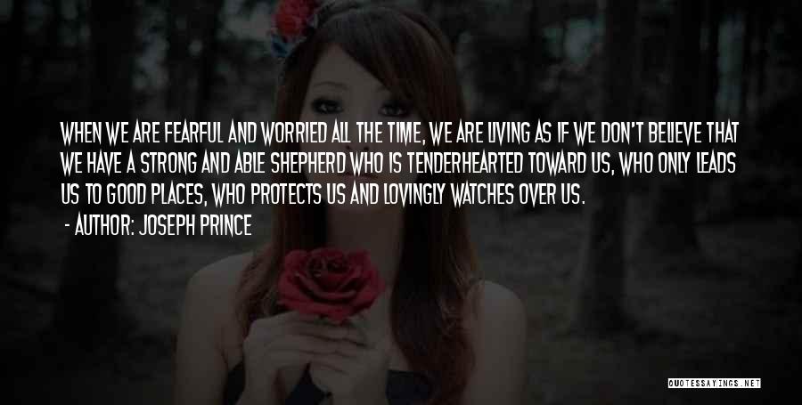 Joseph Prince Quotes: When We Are Fearful And Worried All The Time, We Are Living As If We Don't Believe That We Have