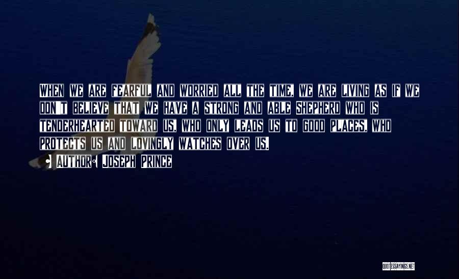 Joseph Prince Quotes: When We Are Fearful And Worried All The Time, We Are Living As If We Don't Believe That We Have