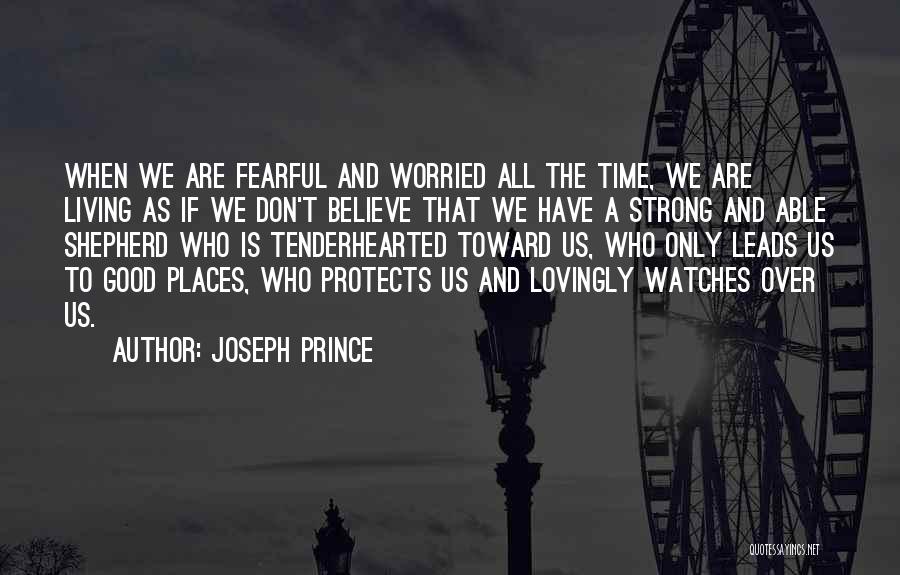 Joseph Prince Quotes: When We Are Fearful And Worried All The Time, We Are Living As If We Don't Believe That We Have