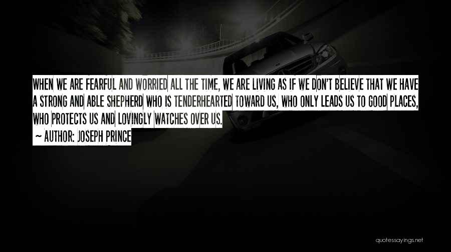 Joseph Prince Quotes: When We Are Fearful And Worried All The Time, We Are Living As If We Don't Believe That We Have