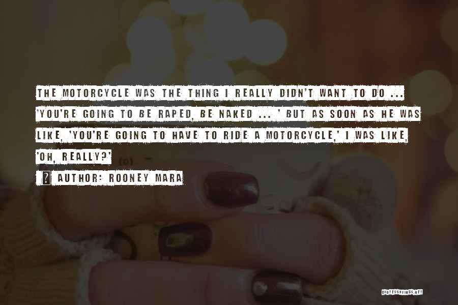 Rooney Mara Quotes: The Motorcycle Was The Thing I Really Didn't Want To Do ... 'you're Going To Be Raped, Be Naked ...