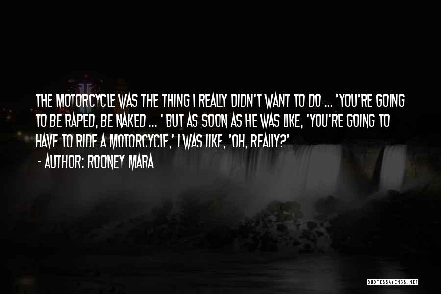Rooney Mara Quotes: The Motorcycle Was The Thing I Really Didn't Want To Do ... 'you're Going To Be Raped, Be Naked ...