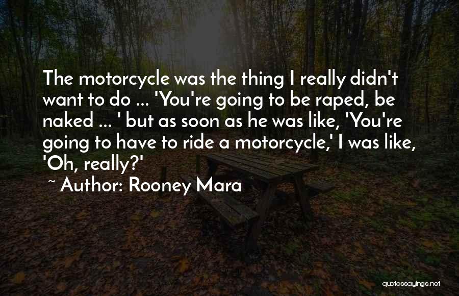 Rooney Mara Quotes: The Motorcycle Was The Thing I Really Didn't Want To Do ... 'you're Going To Be Raped, Be Naked ...