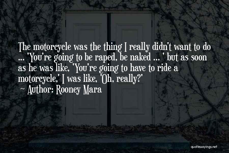 Rooney Mara Quotes: The Motorcycle Was The Thing I Really Didn't Want To Do ... 'you're Going To Be Raped, Be Naked ...