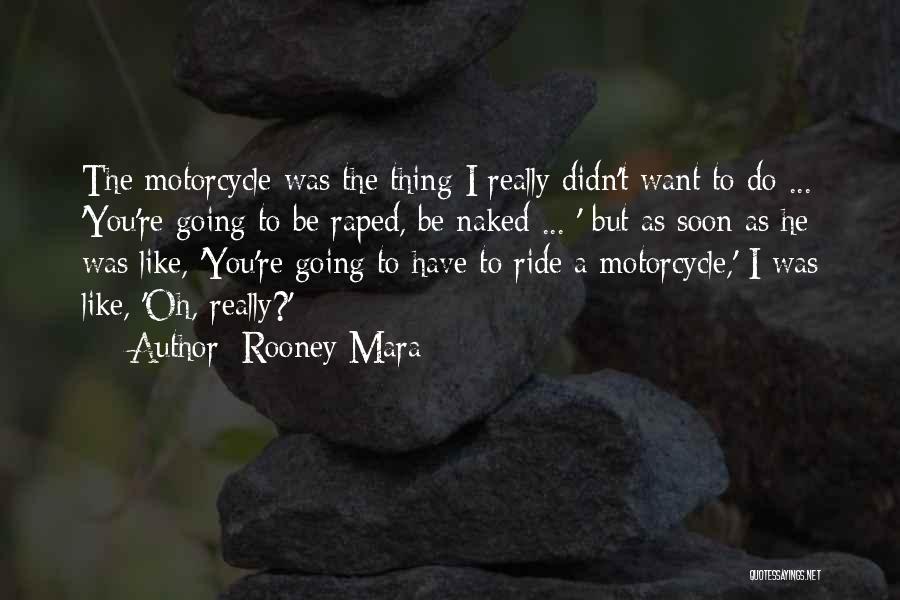 Rooney Mara Quotes: The Motorcycle Was The Thing I Really Didn't Want To Do ... 'you're Going To Be Raped, Be Naked ...
