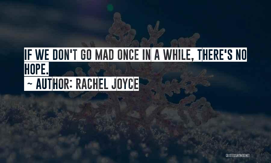 Rachel Joyce Quotes: If We Don't Go Mad Once In A While, There's No Hope.